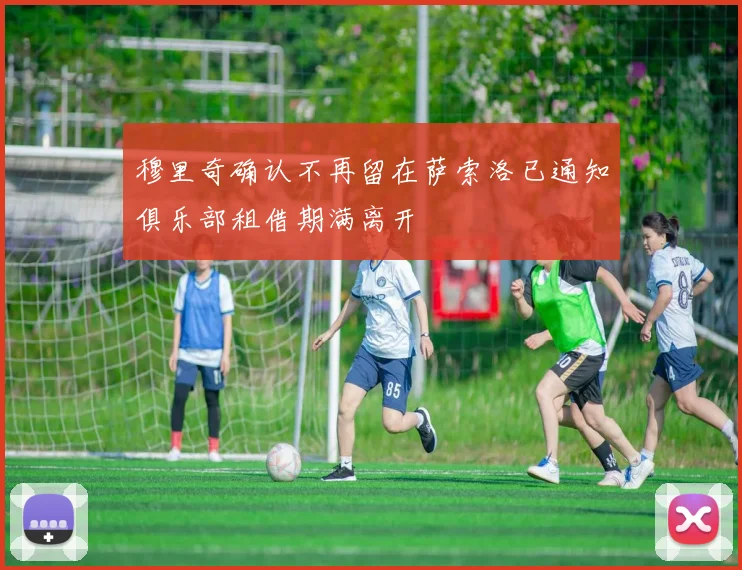 穆里奇确认不再留在萨索洛已通知俱乐部租借期满离开