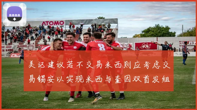 美记建议若不交易米西则应考虑交易锡安以实现米西与奎因双首发组合