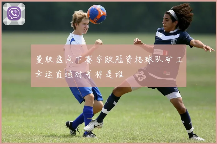 曼联盘点下赛季欧冠资格球队矿工幸运直通对手将是谁